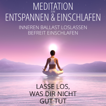 Meditation zum Entspannen & Einschlafen - Lasse los, was dir nicht gut tut