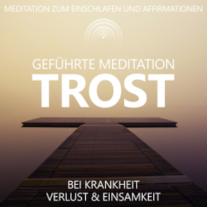 Trost bei Krankheit, Verlust und Einsamkeit | geführte Meditation