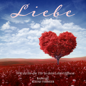 Liebe - Wie du ihr die Tür in dein Leben öffnest