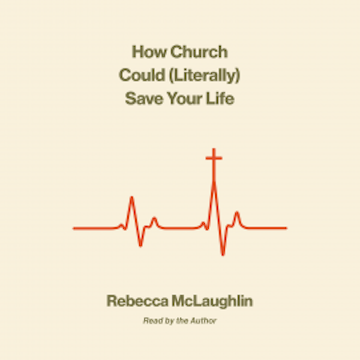 How Church Could (Literally) Save Your Life audiobook, Rebecca McLaughlin