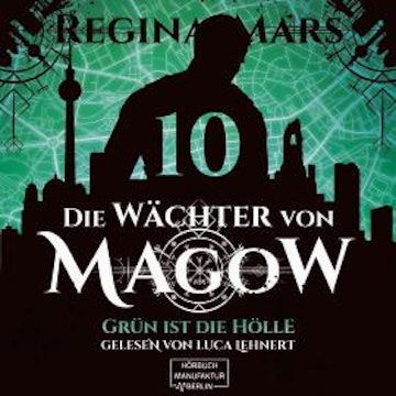 Grün ist die Hölle - Die Wächter von Magow, Band 10 (ungekürzt)