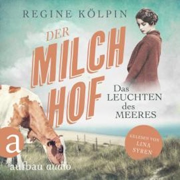 Der Milchhof - Das Leuchten des Meeres - Milchhof-Saga, Band 3 (Ungekürzt)