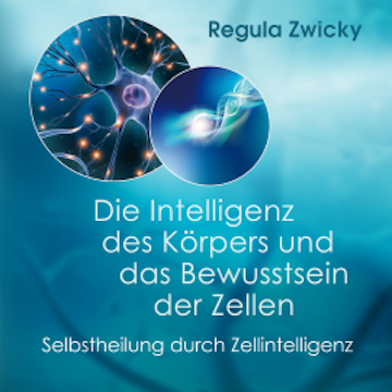 Die Intelligenz des Körpers und das Bewusstsein der Zellen