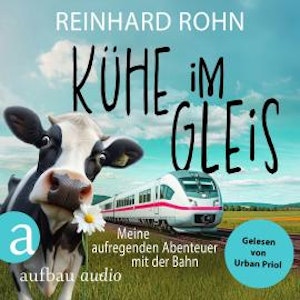 Kühe im Gleis - Meine aufregenden Abenteuer mit der Bahn (Ungekürzt)