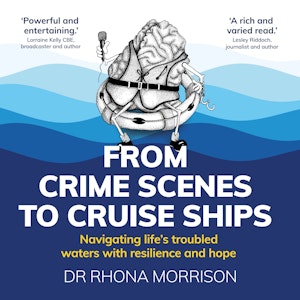From Crime Scenes to Cruise Ships - Navigating life's troubled waters with resilience and hope (Unabridged), Rhona Morrison