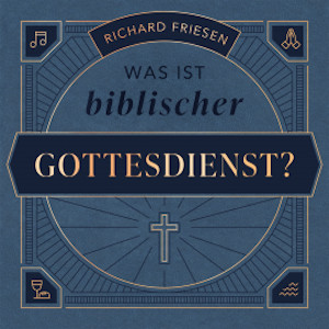 Was ist biblischer Gottesdienst?, Richard Friesen