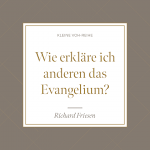 Wie erkläre ich anderen das Evangelium?, Richard Friesen