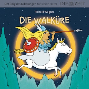 Die Walküre - Die ZEIT-Edition "Der Ring des Nibelungen für kleine Hörer"