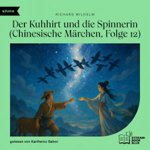 Der Kuhhirt und die Spinnerin (Chinesische Märchen, Folge 12), Richard Wilhelm