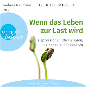 Wenn das Leben zur Last wird - Depressionen überwinden, ins Leben zurückkehren (Ungekürzte Lesung)