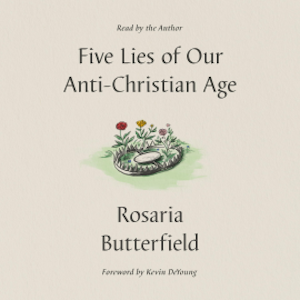 Five Lies of Our Anti-Christian Age