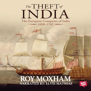 The Theft of India : The European Conquests of India, 1498-1765