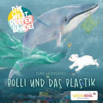 Die Weltretterbande - Polli und das Plastik (glückskind-Edition)