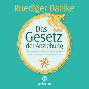 Das Gesetz der Anziehung - Wie wir Resonanz bewusst einsetzen und anziehen, was uns wichtig ist