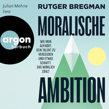 Moralische Ambition - Wie man aufhört, sein Talent zu vergeuden und etwas schafft, das wirklich zählt (Ungekürzte Lesung) audiobook, Rutger Bregman