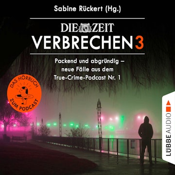 ZEIT Verbrechen, Vol. 3: Packend und abgründig - neue Fälle aus dem True-Crime-Podcast Nr. 1 (Ungekürzt)