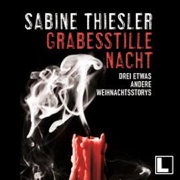 Grabesstille Nacht: Drei etwas andere Weihnachtsstorys (ungekürzt) audiobook, Sabine Thiesler