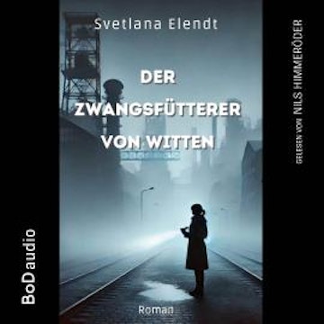 Der Zwangsfütterer von Witten - Ein düsterer Psychothriller (Ungekürzt)