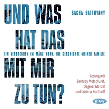 Und was hat das mit mir zu tun? Ein Verbrechen im März 1945. Die Geschichte meiner Familie