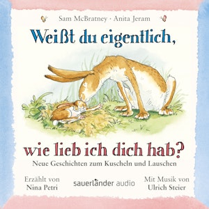 Weißt du eigentlich, wie lieb ich dich hab? Neue Geschichten zum Kuscheln und Lauschen