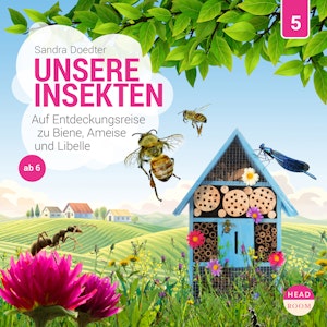 Unsere Welt, Folge 5: Unsere Insekten - Auf Entdeckungsreise zu Biene, Ameise und Libelle (Ungekürzt)