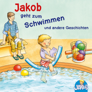 Jakob geht zum Schwimmen und andere Geschichten