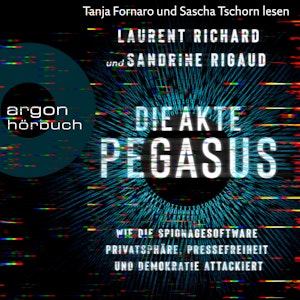 Die Akte Pegasus - Wie die Spionagesoftware Privatsphäre, Pressefreiheit und Demokratie attackiert (Ungekürzte Lesung)