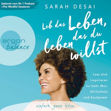 Leb das Leben, das du leben willst - Lass dich inspirieren zu mehr Mut, Ehrlichkeit und Soulpower (Autorinnenlesung)