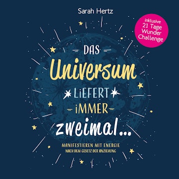 Das Universum liefert immer zweimal - Manifestieren mit Energie nach dem Gesetz der Anziehung