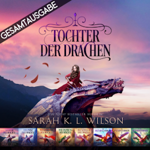 Tochter der Drachen - Gesamtausgabe, Sarah K. L. Wilson