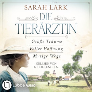 Die Tierärztin - Die komplette Saga - Tierärztin-Saga - Große Träume,  Voller Hoffnung,  Mutige Wege,  Teil 1-3 (Gekürzt), Sarah Lark