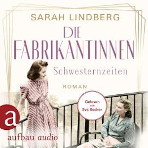 Schwesternzeiten - Die Fabrikantinnen-Saga, Band 2 (Ungekürzt)