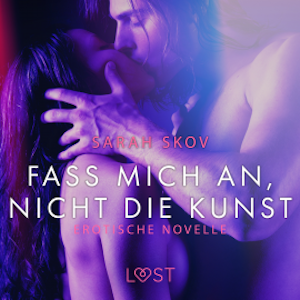 Fass mich an, nicht die Kunst: Erotische Novelle