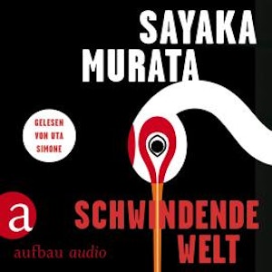 Schwindende Welt (Ungekürzt), Sayaka Murata