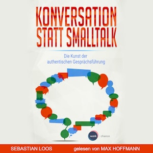 Konversation statt Smalltalk - Die Kunst der authentischen Gesprächsführung (ungekürzt)