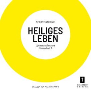 Heiliges Leben - Spurensuche zum Himmelreich (ungekürzt)