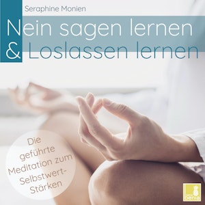 Nein sagen lernen & Loslassen lernen - Die geführte Meditation zum Selbstwert-Stärken (Ungekürzt)