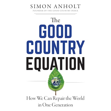 The Good Country Equation - How We Can Repair the World in One Generation (Unabridged)