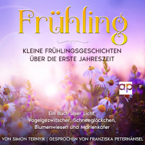 Frühling: Kleine Frühlingsgeschichten über die erste Jahreszeit