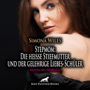 Stepmom: Die heiße Stiefmutter und der gelehrige Liebes-Schüler / Erotisches Hörbuch