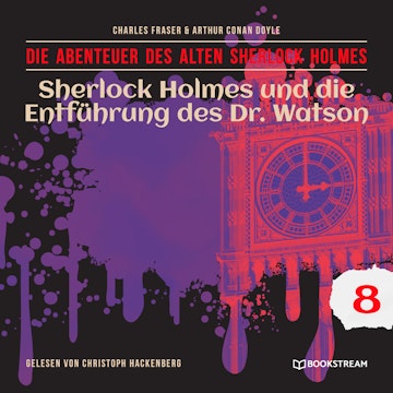 Sherlock Holmes und die Entführung des Dr. Watson - Die Abenteuer des alten Sherlock Holmes, Folge 8 (Ungekürzt)