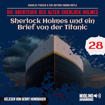Sherlock Holmes und ein Brief von der Titanic (Die Abenteuer des alten Sherlock Holmes, Folge 28) audiobook, Charles Fraser., Sir Arthur Conan Doyle.