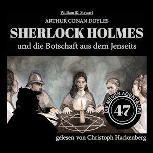 Sherlock Holmes und die Botschaft aus dem Jenseits - Die neuen Abenteuer, Folge 47 (Ungekürzt)