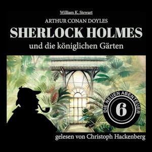 Sherlock Holmes und die königlichen Gärten - Die neuen Abenteuer, Folge 6 (Ungekürzt)