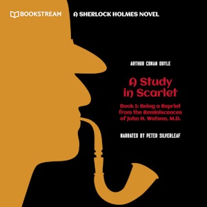 Being a Reprint from the Reminiscences of John H. Watson, M.D. - A Sherlock Holmes Novel - A Study in Scarlet, Book 1 (Unabridge