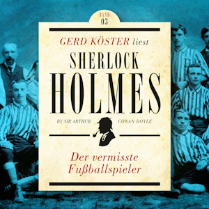 Der vermisste Fußballspieler - Gerd Köster liest Sherlock Holmes - Kurzgeschichten Teil 3, Band 3 (Ungekürzt)