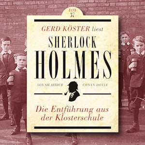 Die Entführung aus der Klosterschule - Gerd Köster liest Sherlock Holmes, Band 37 (Ungekürzt)