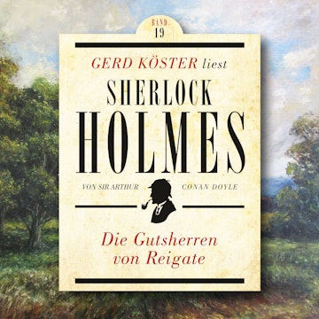 Die Gutsherren von Reigate - Gerd Köster liest Sherlock Holmes, Band 19 (Ungekürzt)