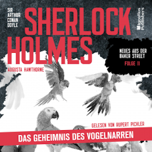 Sherlock Holmes: Das Geheimnis des Vogelnarren (Neues aus der Baker Street, Folge 11), Sir Arthur Conan Doyle