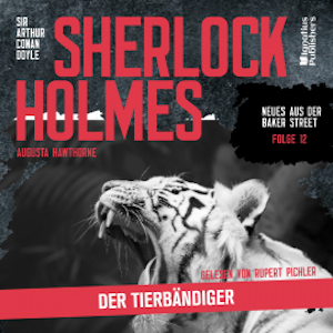 Sherlock Holmes: Der Tierbändiger (Neues aus der Baker Street, Folge 12), Sir Arthur Conan Doyle